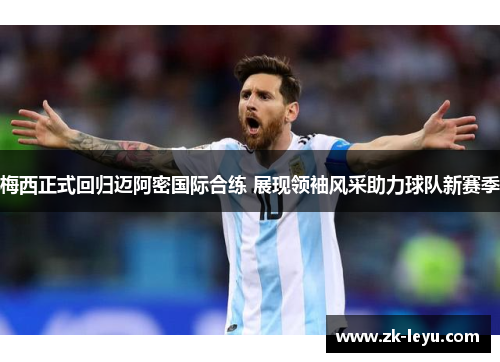 梅西正式回归迈阿密国际合练 展现领袖风采助力球队新赛季